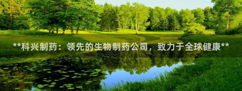 九游会老哥必备的交流社区九：**科兴制药：领先的生物制药公司，致力于全球健康**