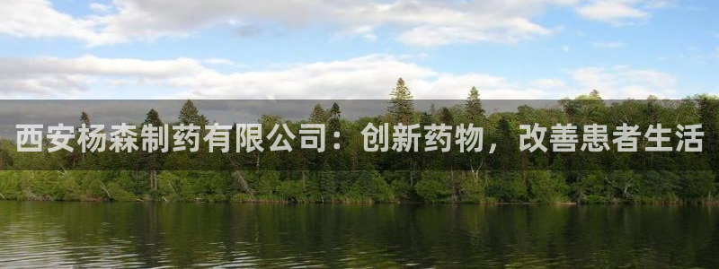 9游会老哥：西安杨森制药有限公司：创新药物，改善患者生活