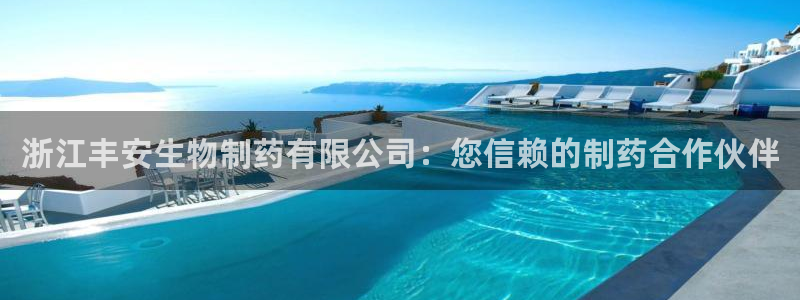 ag九游会老哥俱乐部：浙江丰安生物制药有限公司：您信赖的制药合作伙伴
