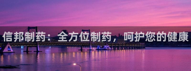 九游老哥俱乐部登录：信邦制药：全方位制药，呵护您的健康