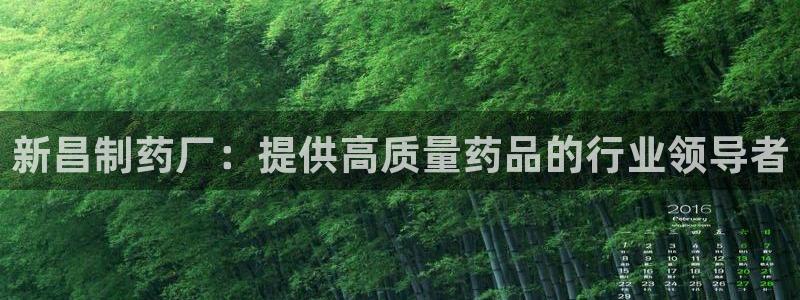 9游会老哥：新昌制药厂：提供高质量药品的行业领导者