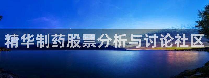 老哥吧九游会：精华制药股票分析与讨论社区
