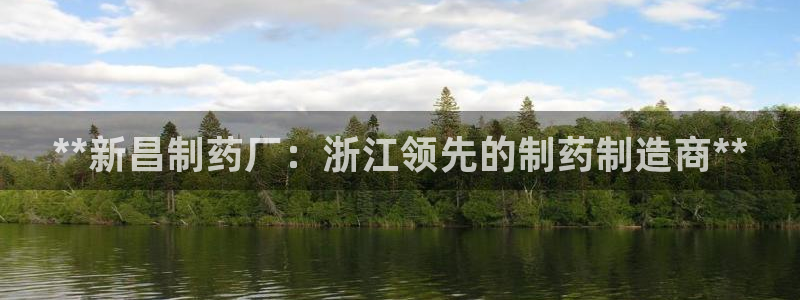 九游会老哥俱乐部官网：**新昌制药厂：浙江领先的制药制造商**