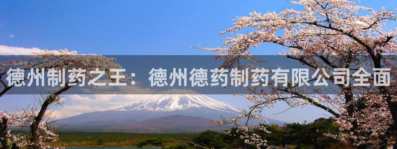 九游会老哥俱乐部必备的交流社区：德州制药之王：德州德药制药有限公司全面