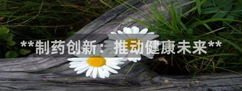 九游老哥俱乐部官网登录：**制药创新：推动健康未来**