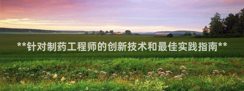 九游老哥俱乐部官网登录：**针对制药工程师的创新技术和最佳实践指南**