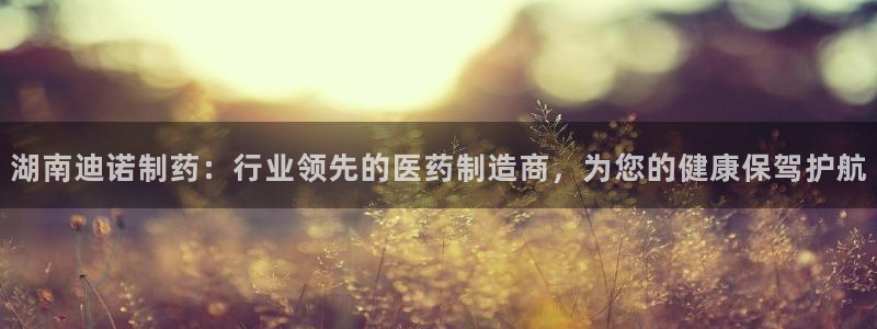 九游会老哥：湖南迪诺制药：行业领先的医药制造商，为您的健康保驾护航