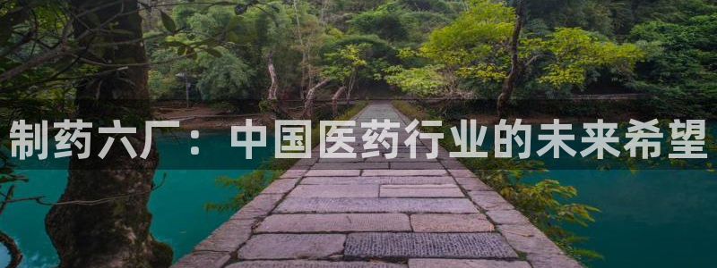 九游会老哥俱乐部社区论坛：制药六厂：中国医药行业的未来希望
