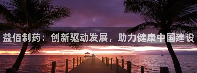 九游会老哥俱乐部交流社区：益佰制药：创新驱动发展，助力健康中国建设