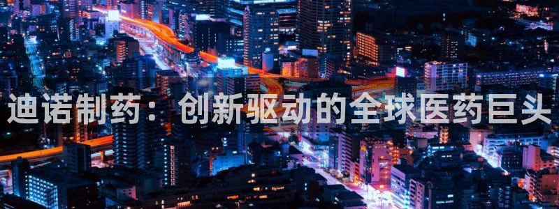 老哥吧九游会：迪诺制药：创新驱动的全球医药巨头