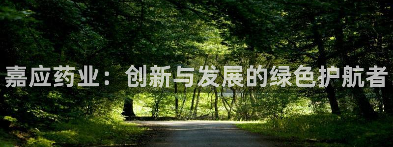 老哥俱乐部是干什么的：嘉应药业：创新与发展的绿色护航者