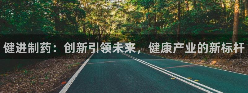 9游会老哥：健进制药：创新引领未来，健康产业的新标杆