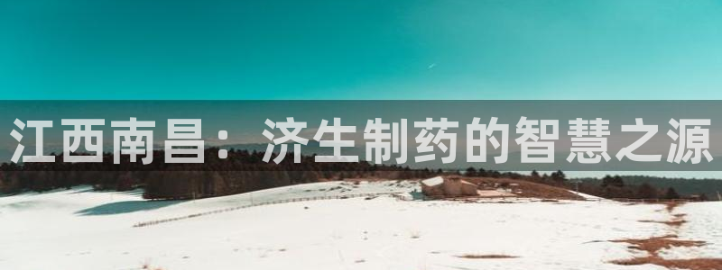 九游老哥俱乐部登录：江西南昌：济生制药的智慧之源