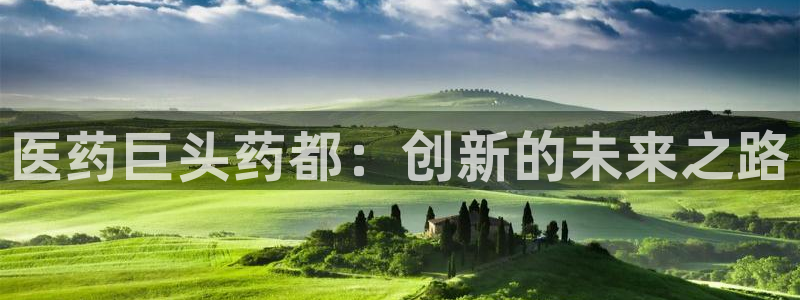 9游会老哥俱乐部：医药巨头药都：创新的未来之路