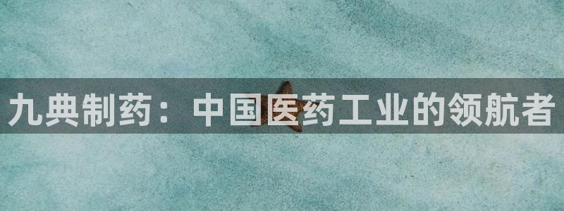 9游会老哥：九典制药：中国医药工业的领航者