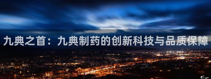 九游会老哥：九典之首：九典制药的创新科技与品质保障