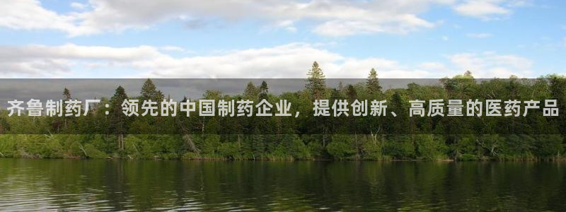 老哥俱乐部是干什么的啊：齐鲁制药厂：领先的中国制药企业，提供